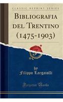 Bibliografia del Trentino (1475-1903) (Classic Reprint)