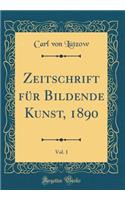 Zeitschrift FÃ¼r Bildende Kunst, 1890, Vol. 1 (Classic Reprint)