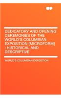 Dedicatory and Opening Ceremonies of the World's Columbian Exposition [microform]: Historical and Descriptive