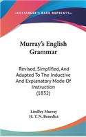 Murray S English Grammar: Revised, Simplified, and Adapted to the Inductive and Explanatory Mode of Instruction (1832)