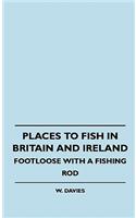 Places to Fish in Britain and Ireland - Footloose With a Fishing Rod