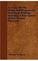 An Essay On The Origin And Progress Of Stereotype Printing - Including A Description Of The Various Processes