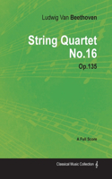 Ludwig Van Beethoven - String Quartet No. 16 - Op. 135 - A Full Score;With a Biography by Joseph Otten: With a Biography by Joseph Otten