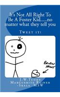 It's Not All Right to be a Foster Kid....no matter what they tell you