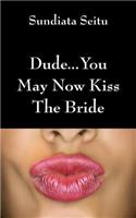 Dude...You May Now Kiss the Bride