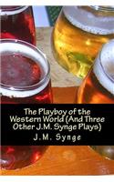 The Playboy of the Western World (And Three Other J.M. Synge Plays)