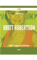 A Blue-Ribbon Britt Robertson Guide - 59 Things You Did Not Know