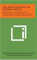 New Testament in Modern Speech: An Idiomatic Translation Into Everyday English from the Text Of, the Resultant Greek Testament (1903)