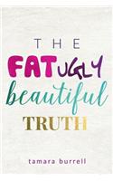 The Fat Ugly Beautiful Truth