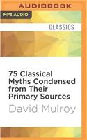 75 Classical Myths Condensed from Their Primary Sources