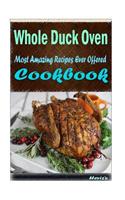 Whole Duck Oven-Cooked: Most Amazing Recipes Ever Offered