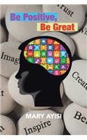Be Positive, Be Great: (English)