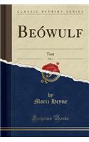 BeÃ³wulf, Vol. 1: Text (Classic Reprint): Text (Classic Reprint)