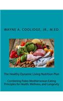 The Healthy Dynamic Living Nutrition Plan: Combining Paleo-Mediterranean Eating Principles for Health, Wellness, and Longevity