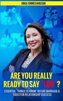 Are You REALLY Ready to Say I Do?: Essential Things to Know before Marriage and Tools for Relationship Success