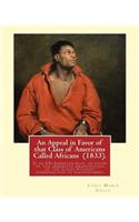 Appeal in Favor of that Class of Americans Called Africans (1833). By: Lydia Maria Child: An Appeal in Favor of That Class of Americans Called Africans is an 1833 US-American book by Lydia Maria Child in favor of the im