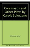 Crossroads and Other Plays by Carols Solorzano