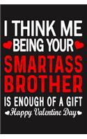 I Think Me Being Your Smartass BROTHER Is Enough Of A Gift Happy Valentine Day