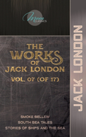 The Works of Jack London, Vol. 07 (of 17): Smoke Bellew; South Sea Tales; Stories of Ships and the Sea