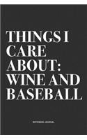 Things I Care About: Wine And Baseball: A 6x9 Inch Diary Notebook Journal With A Bold Text Font Slogan On A Matte Cover and 120 Blank Lined Pages Makes A Great Alternati