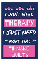 I Dont Need Therapy I Just Need More Time To Make Quilts