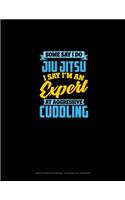 Some Say I Do Jiu Jitsu I Say I'm An Expert At Aggressive Cuddling: Graph Paper Notebook - 0.25 Inch (1/4") Squares(1705 Graph Paper Notebook - 0.25 Inch (1/4") Squares)