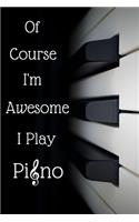Of Course I'm Awesome I Play Piano