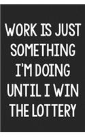 Work Is Just Something I'm Doing Until I Win the Lottery: College Ruled Notebook - Better Than a Greeting Card - Gag Gifts For People You Love