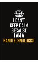 I Can't Keep Calm Because I Am A Nanotechnologist