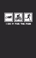I Do It for the Pain: Notebook Triathlon Notizbuch Triathlet Planer Journal 6x9 liniert