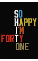 So Happy I'm Forty One: Funny 41 Year Old Birthday Journal / Notebook / Appreciation Gift / Hilarious 41st Birthday Card Alternative ( 6 x 9 - 120 Blank Lined Pages )