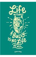 My Life Without A Bully Calendar: Calendar, Planner, Diary or Gift Journal for American Pitbull Terrier Dog Owners, Breeders, Lovers or Fans with 108 Pages, 6 x 9 Inches, Cream Paper