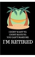 I Dont Want To. I Dont Have To. You Can't Make Me. I'm Retired: Office Lined Blank Notebook Journal With A Funny Saying On The Outside