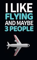 I Like Flying And Maybe 3 People: Funny Pilot Notebook/Journal (6" X 9") Great Gift Idea For Birthday Or Christmas For Pilots