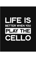 Life Is Better When You Play the Cello: Cello Gift for People Who Love Playing the Cello - Funny Saying on Black and White Cover Design for Musicians - Blank Lined Journal or Notebook