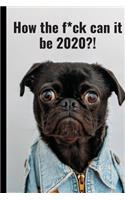 How the f*ck can it be 2020?!