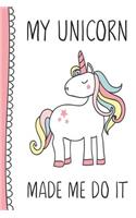 My Unicorn Made Me Do It: Unicorn Theme Journal for Girls 6X9