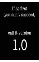 If At First You Don't Succeed Call It Version 1.0