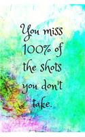 You Miss 100% of the Shots You Don't Take.: Motivational Notebook, Journal, Diary, 110 Pages, Blank, 6x9