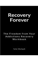 Recovery Forever: The Freedom from Your Addictions Recovery Workbook