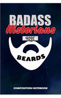 Badass Historians Have Beards: Composition Notebook, Funny Sarcastic Birthday Journal for Bad Ass Bearded Men, History Experts to Write on