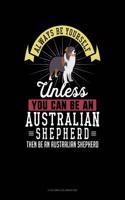 Always Be Yourself Unless You Can Be an Australian Shepherd Then Be an Australian Shepherd: 6 Columns Columnar Pad(358 6 Columns Columnar Pad)