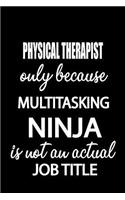 Physical Therapist Only Because Multitasking Ninja Is Not an Actual Job Title: It's Like Riding a Bike. Except the Bike Is on Fire. and You Are on Fire! Blank Line Journal