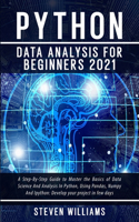 Python Data Analysis For Beginners 2021: A Step-By-Step Guide to Master the Basics of Data Science And Analysis In Python, Using Pandas, Numpy And Ipython: Develop your project in few days(1 Machine Learning)
