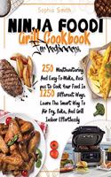 Ninja Foodi Grill Cookbook for Beginners: 250 Mouthwatering And Easy-To-Make, Recipes to Cook Your Food In 1250 Different Ways. Learn The Smart Way To Air Fry, Bake, And Grill Indoor Effortl