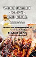 Wood Pellet Smoker and Grill Cookbook: The Ultimate Guide to a Perfect Barbecue in your Homestead or Backyard. Beef, Lamb and Pork LEVEL PRO Recipes!