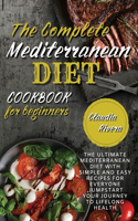 The Complete Mediterranean Diet Cookbook for Beginners: The Ultimate Mediterranean Diet with Simple and Easy recipes for Everyone, Jumpstart Your Journey to Lifelong Health