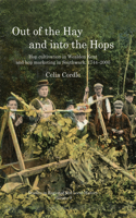 Out of the Hay and Into the Hops: Hop Cultivation in Wealden Kent and Hop Marketing in Southwark, 1744-2000 Volume 9