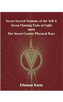 Seven Sacred Stations of the Self & Seven Flaming Fiats of Light Upon the Seven Cosmic-Physical Rays