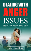 Dealing with Anger Issues: How To Control Your Life
